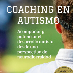 Coaching en autismo: Acompañar y potenciar el desarrollo autista desde una perspectiva de neurodiversidad