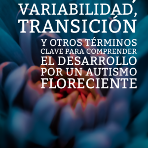 Cambio, variabilidad, transición y otros términos clave para comprender el desarrollo por un autismo floreciente